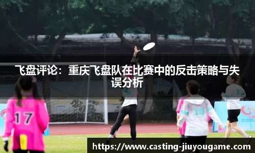 飞盘评论：重庆飞盘队在比赛中的反击策略与失误分析